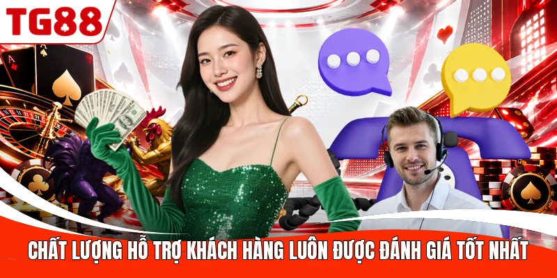 Chất lượng hỗ trợ khách hàng luôn được đánh giá tốt nhất