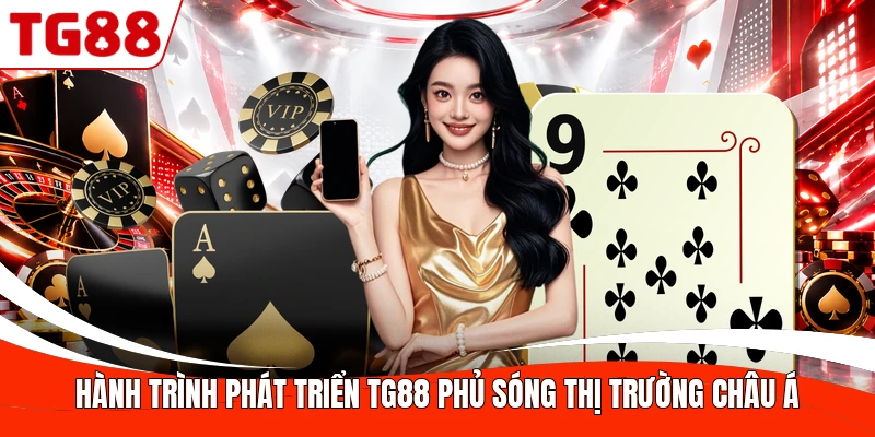 Hành trình phát triển TG88 phủ sóng thị trường châu Á