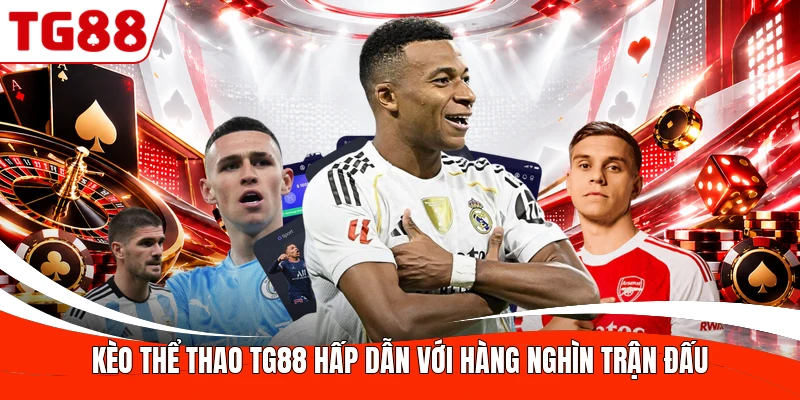 Kèo thể thao TG88 hấp dẫn với hàng nghìn trận đấu