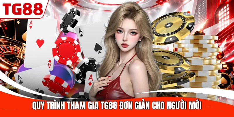 Quy trình tham gia TG88 đơn giản cho người mới